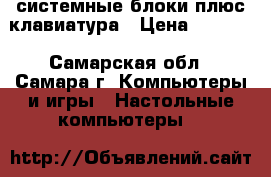 системные блоки плюс клавиатура › Цена ­ 1 000 - Самарская обл., Самара г. Компьютеры и игры » Настольные компьютеры   